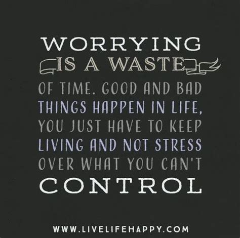 Worrying Is A Waste Of Time Good And Bad Things Happen In Life You