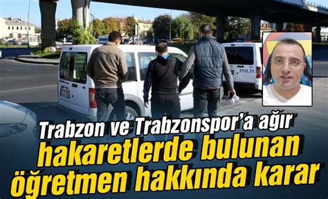 Trabzon ve Trabzonspor a hakaretler eden öğretmen hakkında karar