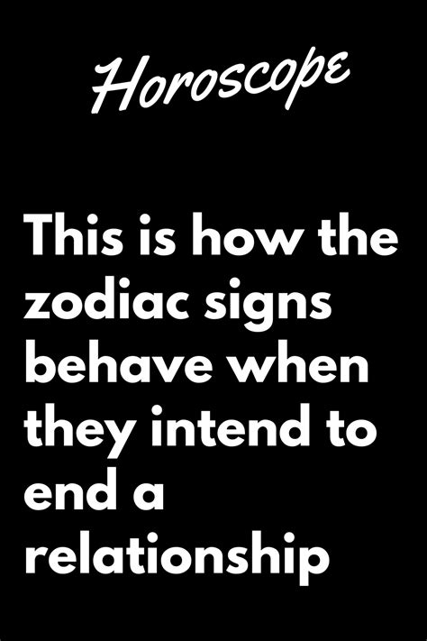 This Is How The Zodiac Signs Behave When They Intend To End A Relationship Zodiac Heist
