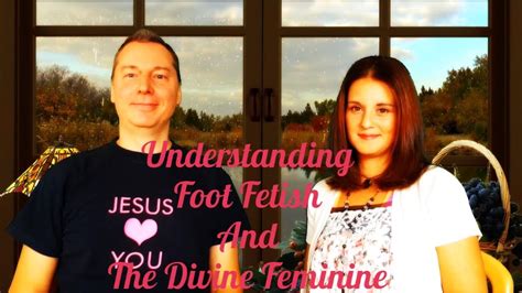 Understanding Foot Fetish And The Divine Feminine Youtube