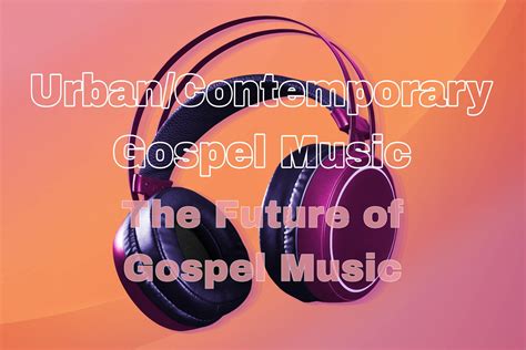 Do You Know About Urbancontemporary Gospel Music The Future Of Gospel