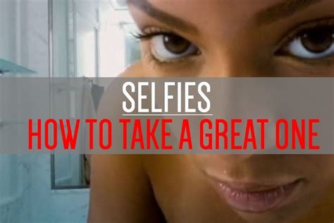 How To Take Great Selfies Dating Tips Selfie Take That