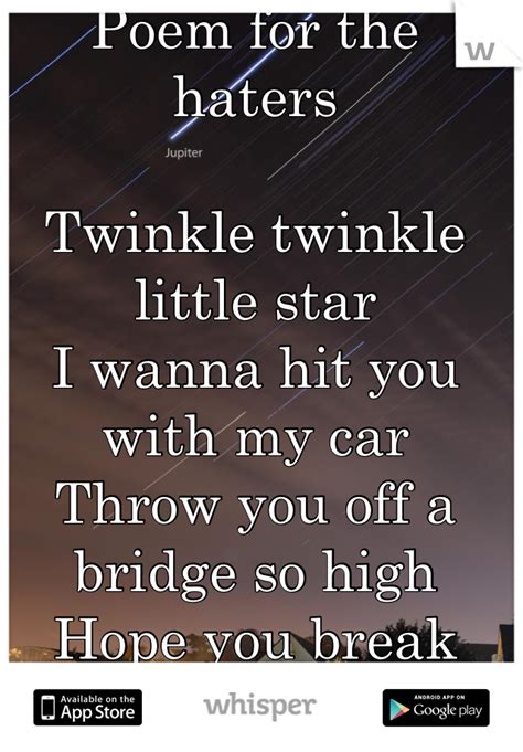 Well, maybe you have a problem. Poem for the haters Twinkle twinkle little star I wanna ...