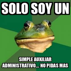 Meme Foul Bachelor Frog Solo Soy Un Simple Auxiliar Administrativo No Pidas Mas