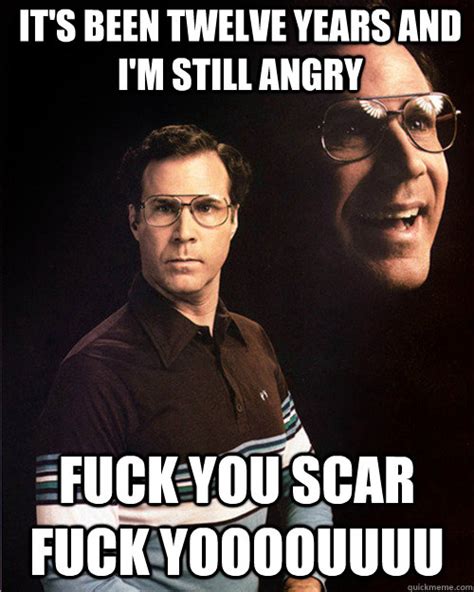 It S Been Twelve Years And I M Still Angry Fuck You Scar Fuck Yoooouuuu Will Ferrell Quickmeme