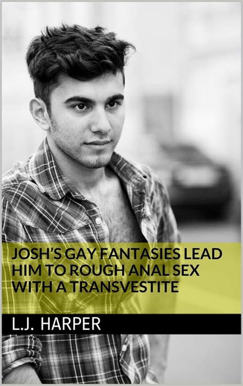 Joshs Gay Fantasies Lead Him To Rough Anal Sex With A Transvestite Ebook Lj