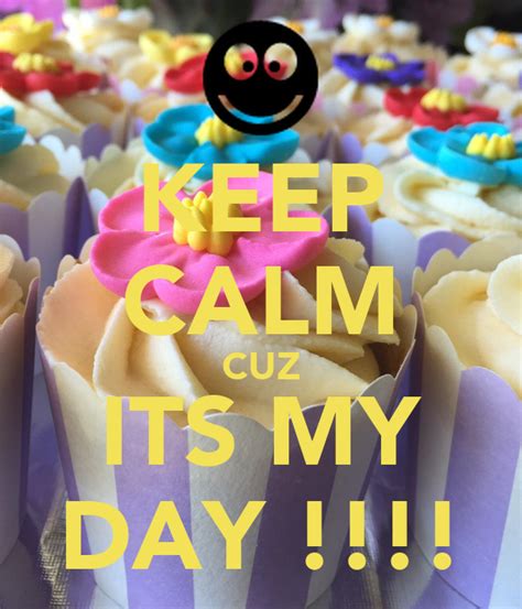 Keep Calm Cuz Its My Day Poster Shammi Keep Calm O Matic
