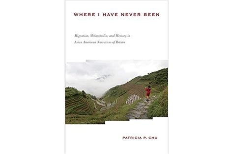 Where I Have Never Been Migration Melancholia And Memory In Asian
