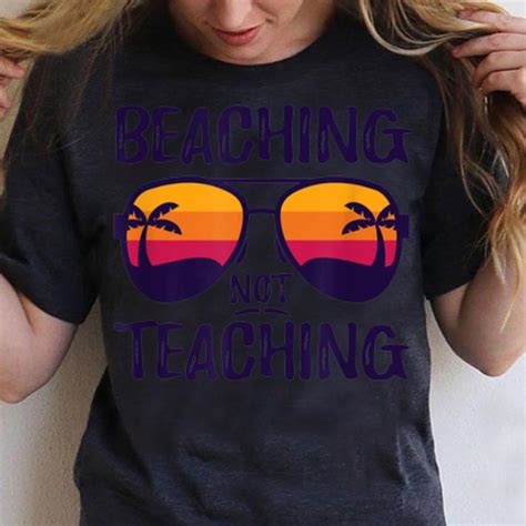 Beaching Not Teaching Sunglasses Summertime Beach Vacation Shirt