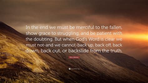 Rick Warren Quote In The End We Must Be Merciful To The Fallen Show