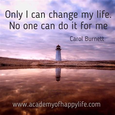 Only I Can Change My Life No One Can Do It For Me Academy Of Happy Life