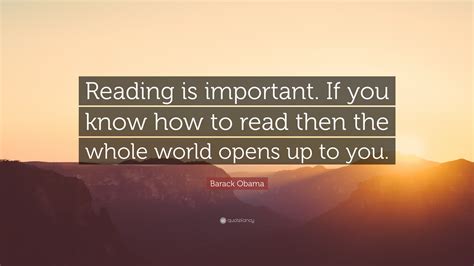 The next time someone asks you: Barack Obama Quote: "Reading is important. If you know how ...