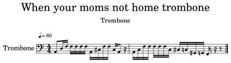 When Your Moms Not Home Trombone Sheet Music For Trombone