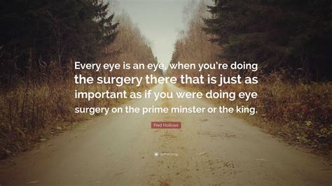 Fred Hollows Quote Every Eye Is An Eye When Youre Doing The Surgery