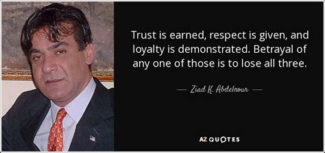 Ziad K Abdelnour Quote Trust Is Earned Respect Is Given And Loyalty