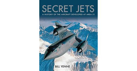 Secret Jets A History Of The Aircraft Developed At Area 51 By Bill Yenne