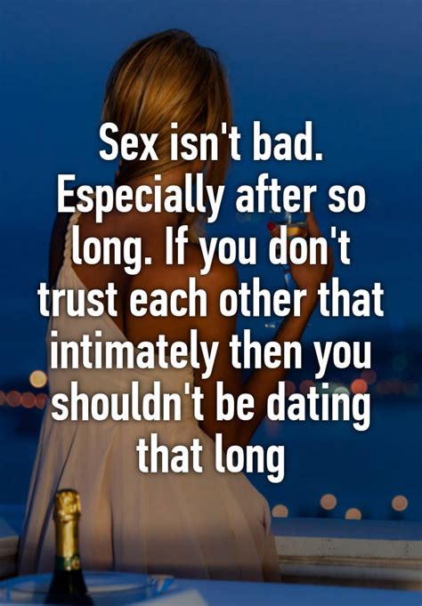 Sex Isnt Bad Especially After So Long If You Dont Trust Each Other That Intimately Then You