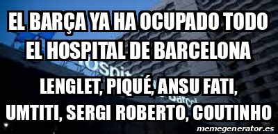 See more ideas about dankest memes, funny memes, stupid memes. Meme Personalizado - el barça ya ha ocupado todo el hospital de barcelona lenglet, piqué, ansu ...