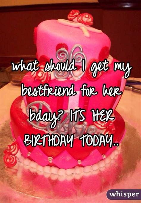 Check spelling or type a new query. what should I get my bestfriend for her bday? ITS HER ...