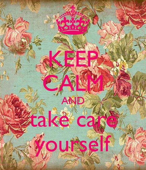 Keep Calm And Take Care Yourself Keep Calm And Carry On