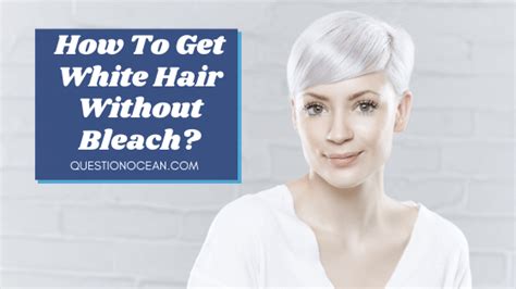 7 Different Ways To Get White Hair Without Bleach Questionocean