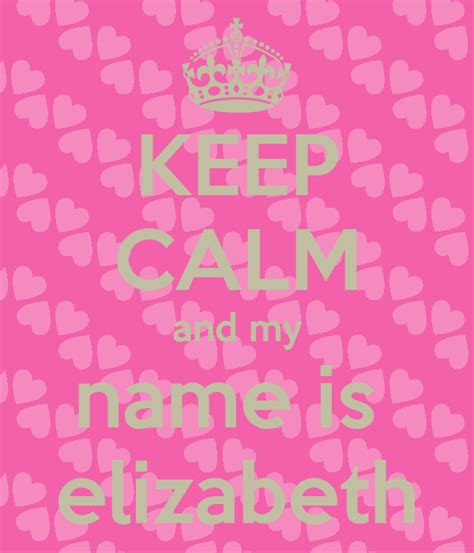 Keep Calm And My Name Is Elizabeth Poster Elizabeth Keep Calm O Matic