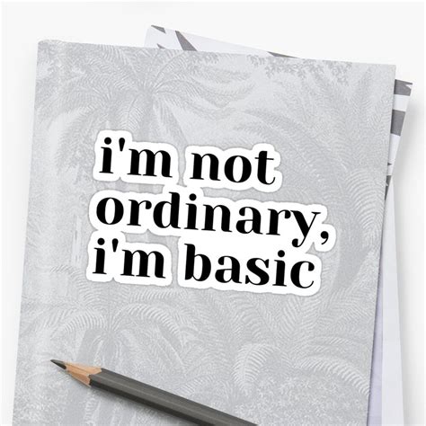 Im Not Ordinary Im Basic Sticker By Jessdesgins Basic Ordinary