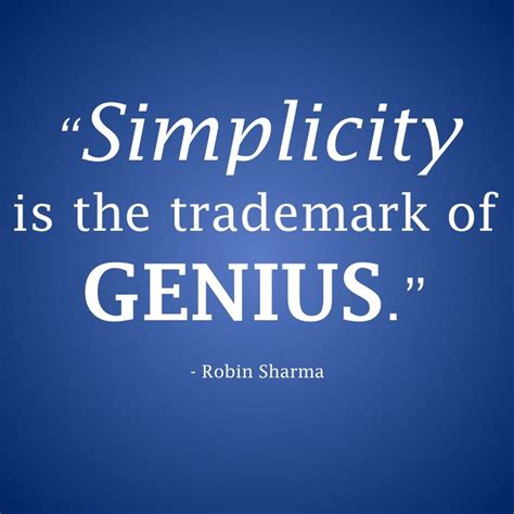 Simplicity Is The Trademark Of Genius Simplicity Quotes Robin