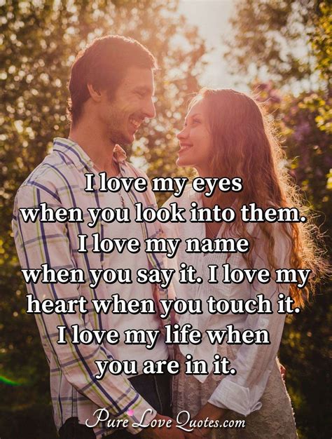 I Love My Eyes When You Look Into Them I Love My Name When You Say It I Love Purelovequotes