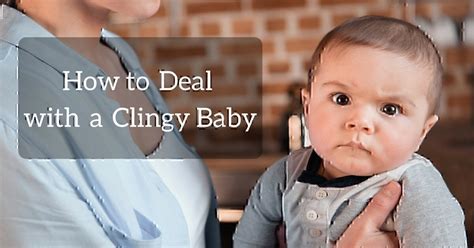 How To Deal With A Clingy Baby A Moms Guide