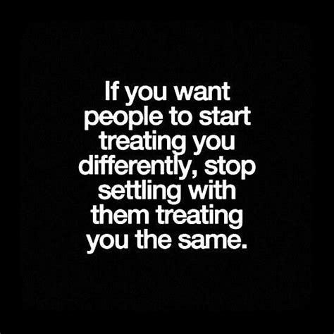 If You Want People To Start Treating You Differently Stop Settling
