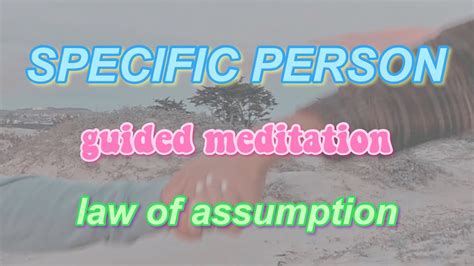 Guided Meditation To Get Your Specific Person Law Of Assumption Youtube