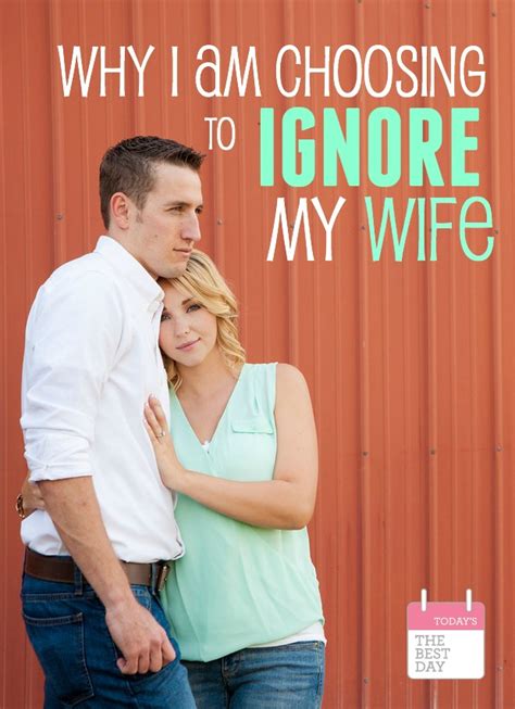 Why I Am Choosing To Ignore My Wife Today S The Best Day