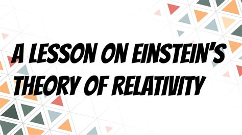 A Lesson On Einsteins Theory Of Relativity Youtube