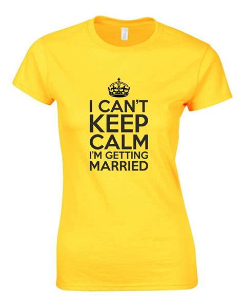 I Cant Keep Calm Im Getting Married Ladies Printed T Shirt Ebay