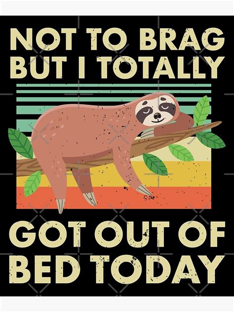 Sloth Not To Brag Totally Got Out Of Bed Poster For Sale By Estellestar Redbubble