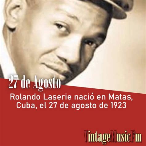 Rolando Laserie Nació En Matas Cuba El 27 De Agosto De 1923