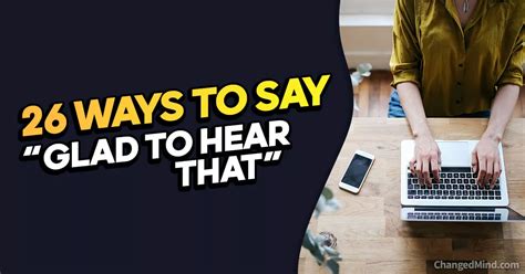 26 Other Ways To Say “glad To Hear That”
