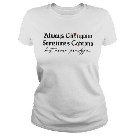 Always Chingona Sometimes Cabrona But Never Pendeja Shirt Trend Tee Shirts Store
