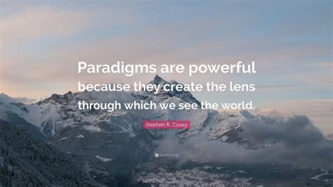 Stephen R Covey Quote “paradigms Are Powerful Because They Create The