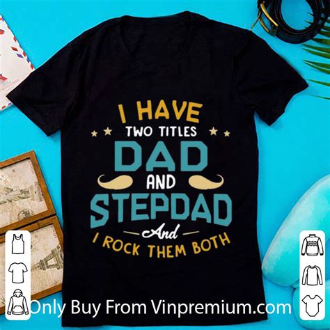Great I Have Two Titles Dad And Stepdad And I Rock Them Both Fathers