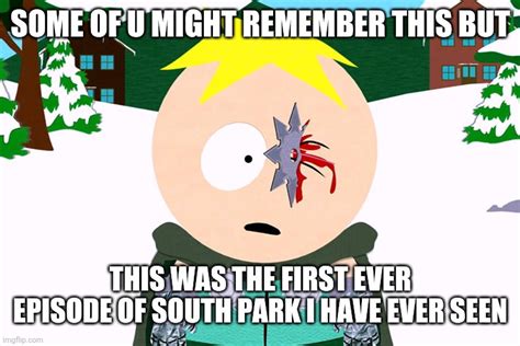 First Ever South Park Episode I Have Ever Seen Imgflip