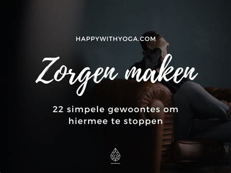 Zorgen Maken 22 Simpele Gewoontes Om Hiermee Te Stoppen Happy With Yoga