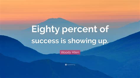 Woody Allen Quote Eighty Percent Of Success Is Showing Up 23