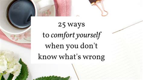 25 Ways To Comfort Yourself When You Dont Know Whats Wrong — Sarah