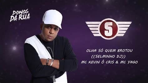 Olha SÓ Quem Brotouselminho Dj Mc Kevin Ô Cris And Mc Yago Youtube