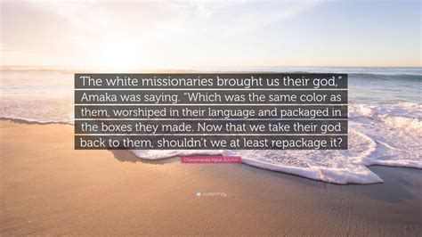 Chimamanda Ngozi Adichie Quote The White Missionaries Brought Us