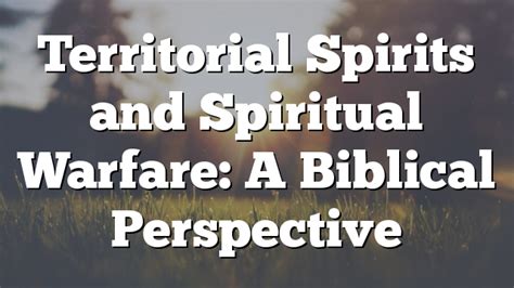 Territorial Spirits And Spiritual Warfare A Biblical Perspective