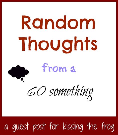 Kissing The Frog Random Thoughts From A 60 Something ~ Guest Post