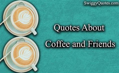 15 Best Quotes About Coffee And Friends With Images Swiggy Quotes